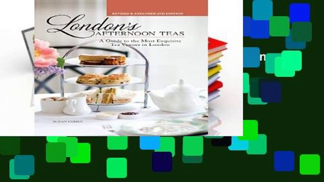 Library London s Afternoon Teas, Updated Edition: A Guide to the Most Exquisite Tea Venues in