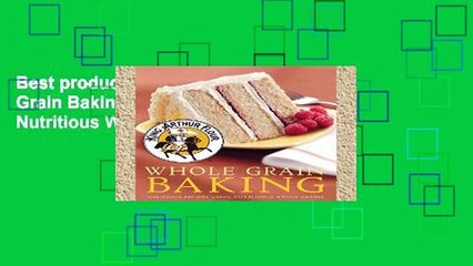 Best product  King Arthur Flour Whole Grain Baking: Delicious Recipes Using Nutritious Whole
