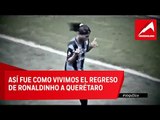 Así se vivió el regreso de Ronaldinho a Querétaro | Adrenalina