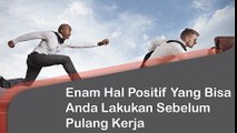 6 Hal Positif Yang Bisa Anda Lakukan Sebelum Pulang Kerja