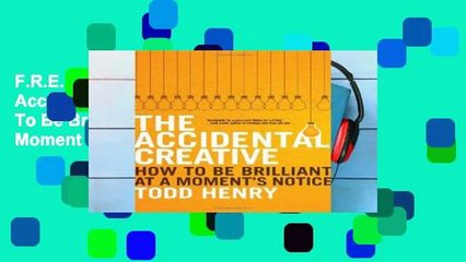 F.R.E.E [D.O.W.N.L.O.A.D] The Accidental Creative: How To Be Brilliant At a Moment s Notice