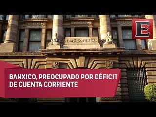 Banxico, preocupado por déficit de cuenta corriente