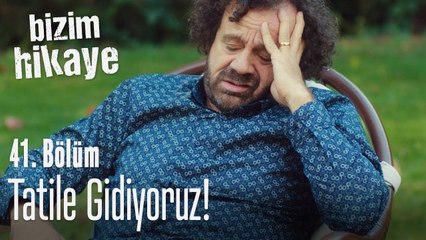 Tatil için ikna çabaları - Bizim Hikaye 41. Bölüm