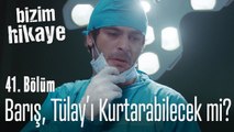 Barış, Tülay'ı kurtarabilecek mi? - Bizim Hikaye 41. Bölüm