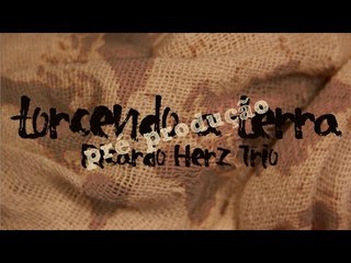 Pré Produção | torcendo a terra - Ricardo Herz Trio | Teaser