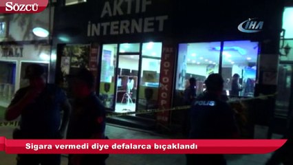 Sigara vermedi diye defalarca bıçaklandı