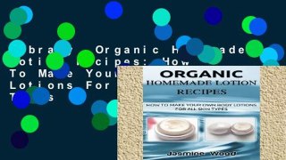 Library  Organic Homemade Lotion Recipes: How To Make Your Own Body Lotions For All Skin Types