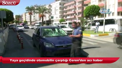 Yaya geçidinde otomobilin çarptığı Ceren’den acı haber