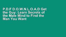 P.D.F D.O.W.N.L.O.A.D Get the Guy: Learn Secrets of the Male Mind to Find the Man You Want and the