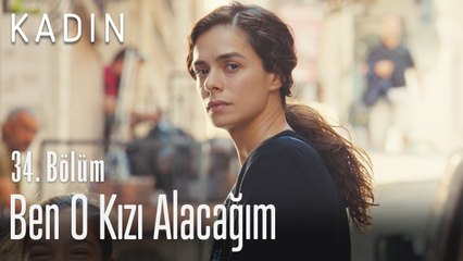 Ben o kızı alacağım - Kadın 34. Bölüm