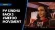 PV Sindhu backs #MeToo movement