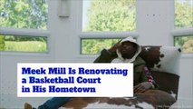 Meek Mill Is Renovating a Basketball Court in His Hometown