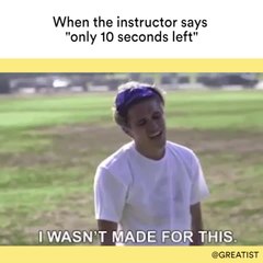 When the instructor says "only 10 seconds left"