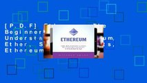 [P.D.F] Ethereum: The Beginners Guide To Understanding Ethereum, Ether, Smart Contracts, Ethereum