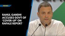 Watch: Rahul Gandhi accuses govt of ‘cover-up’ on Rafale report