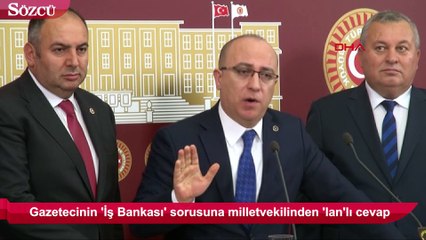 Gazetecinin ‘İş Bankası’ sorusuna milletvekilinden ‘lan’lı yanıt!