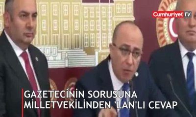 Gazetecinin sorusuna miletvekilinden 'lan'lı yanıt