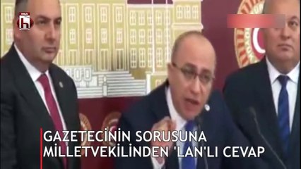 Gazetecinin sorusuna milletvekilinden 'lan'lı yanıt