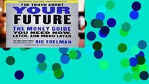 [P.D.F] The Truth about Your Future: The Money Guide You Need Now, Later, and Much Later