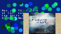 Review  The Future of IoT: Leveraging the Shift to a Data Centric World