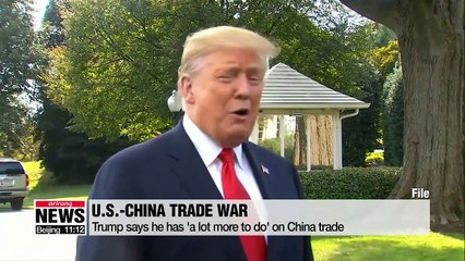 Trump says he has 'a lot more to do' on China trade