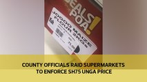 County officials raid supermarkets to enforce Sh75 unga price