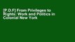 [P.D.F] From Privileges to Rights: Work and Politics in Colonial New York City (Early American