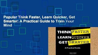Popular Think Faster, Learn Quicker, Get Smarter: A Practical Guide to Train Your Mind