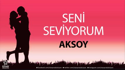 Seni Seviyorum AKSOY - İsme Özel Aşk Şarkısı