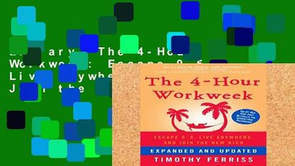 Library  The 4-Hour Workweek: Escape 9-5, Live Anywhere, and Join the New Rich