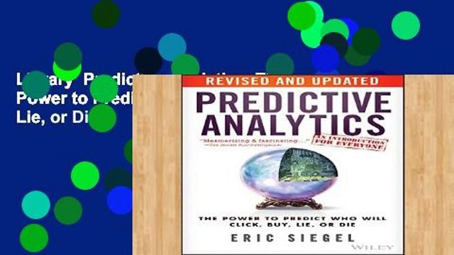 Library Predictive Analytics: The Power to Predict Who Will Click, Buy, Lie, or Die