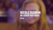 Nicole Kidman no quiere mas hijos
