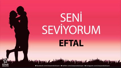 Seni Seviyorum EFTAL - İsme Özel Aşk Şarkısı