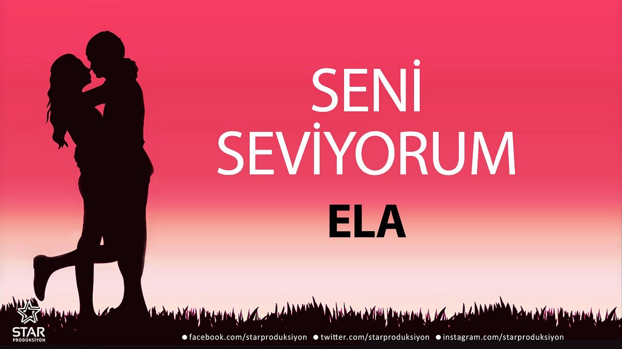 Seni Seviyorum ELA - İsme Özel Aşk Şarkısı