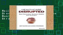 Review  Healthcare Disrupted: Next Generation Business Models and Strategies