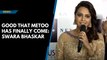 Good that MeToo has finally come: Swara Bhaskar