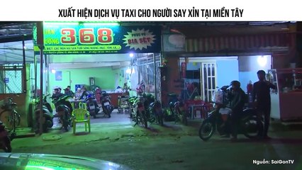 XUẤT HIỆN DỊCH VỤ TAXI CHO NGƯỜI SAY XỈN TẠI MIỀN TÂY