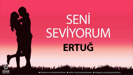 Seni Seviyorum ERTUĞ - İsme Özel Aşk Şarkısı