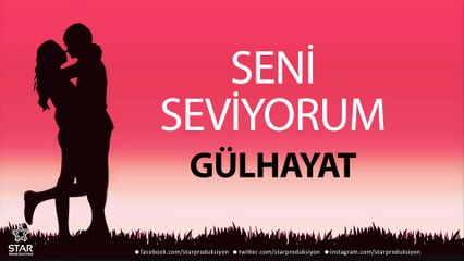 Seni Seviyorum GÜLHAYAT - İsme Özel Aşk Şarkısı