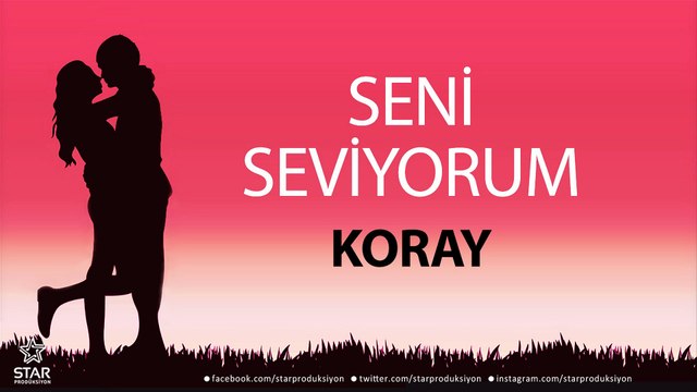 Seni Seviyorum KORAY - İsme Özel Aşk Şarkısı