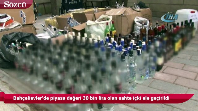 Bahçelievler’de piyasa değeri 30 bin lira olan sahte içki ele geçirildi