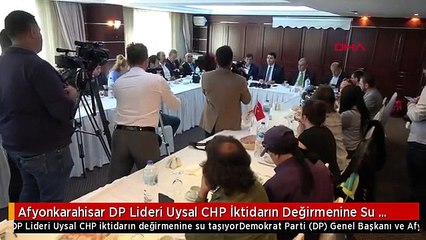 Afyonkarahisar DP Lideri Uysal CHP İktidarın Değirmenine Su Taşıyor