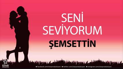 Seni Seviyorum ŞEMSETTİN - İsme Özel Aşk Şarkısı