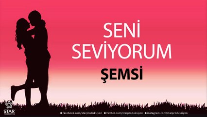 Seni Seviyorum ŞEMSİ - İsme Özel Aşk Şarkısı