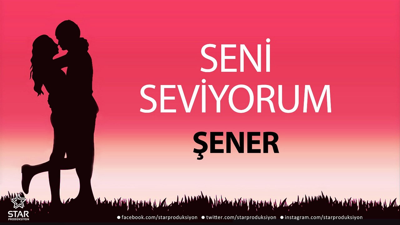 Seni Seviyorum ŞENER - İsme Özel Aşk Şarkısı