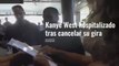 kanye west hospitalizado tras cancelar su gira