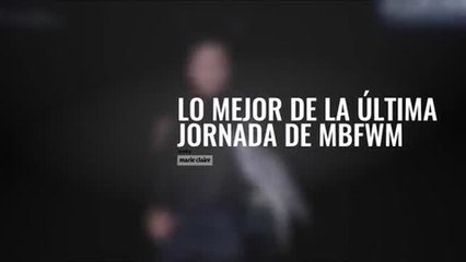 Lo mejor de la ultima jornada de MBFWM