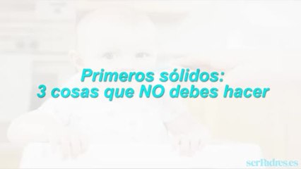 Primeros sólidos: 3 cosas que NO debes hacer