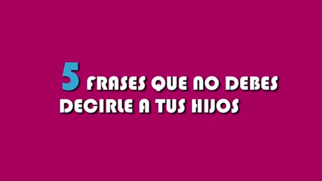 5 frases que NO debes decirle a tu hijo