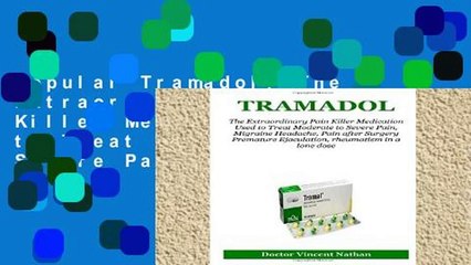 Popular Tramadol: The Extraordinary Pain Killer Medication Used to Treat Moderate to Severe Pain,